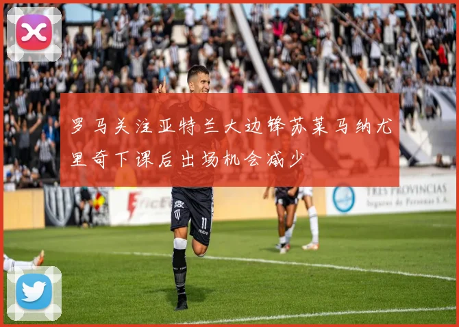 罗马关注亚特兰大边锋苏莱马纳尤里奇下课后出场机会减少