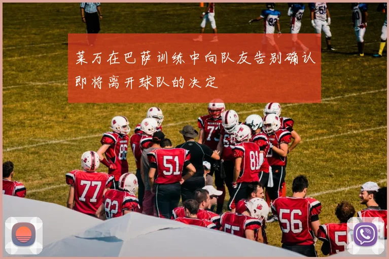 莱万在巴萨训练中向队友告别确认即将离开球队的决定